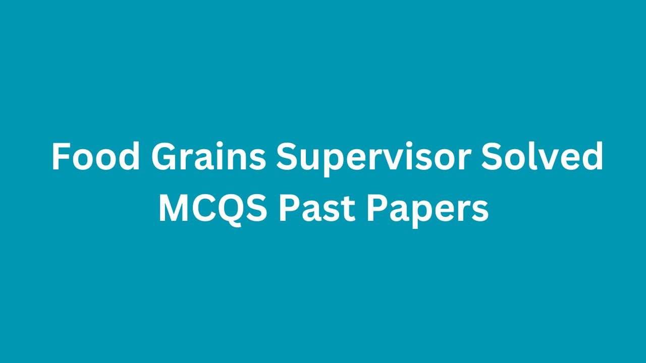 PPSC Food Grains Supervisor Solved MCQS Past Papers pdf