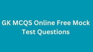 GK MCQS Online Free Mock Test Questions