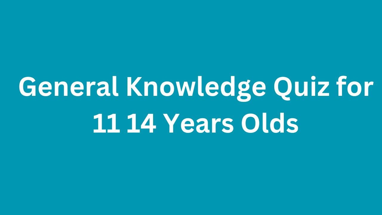 General Knowledge Quiz For 11 14 Year Olds With Answers Archives Free 